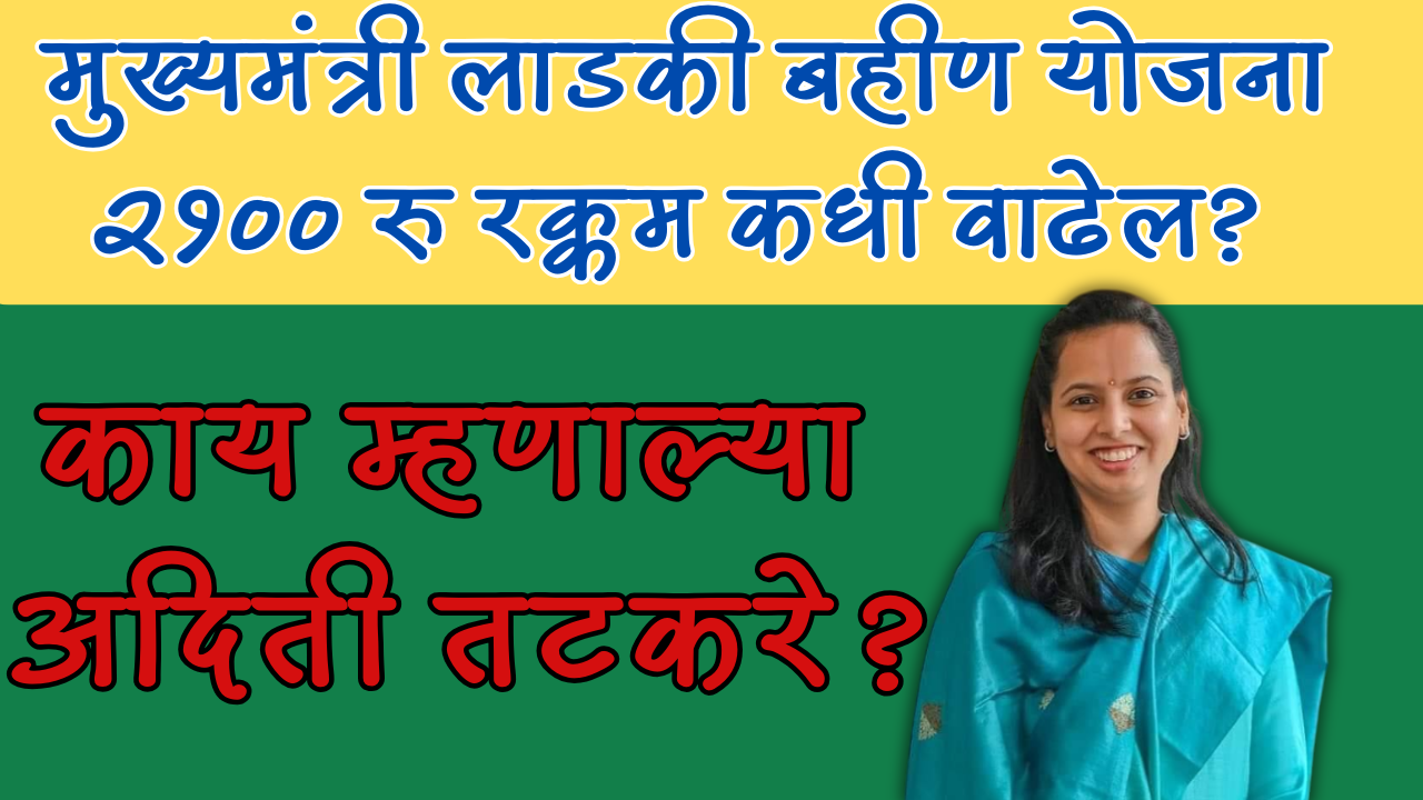 मुख्यमंत्री लाडकी बहीण योजना २१०० रु रक्कम कधी वाढेल? आदिती तटकरे
